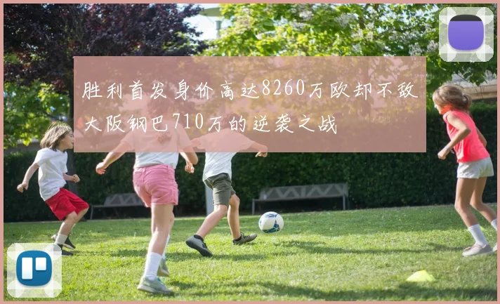 胜利首发身价高达8260万欧却不敌大阪钢巴710万的逆袭之战